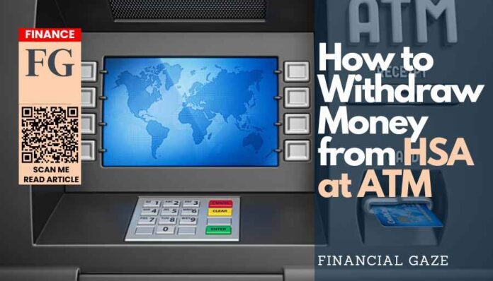 How to Withdraw Money from HSA at ATM