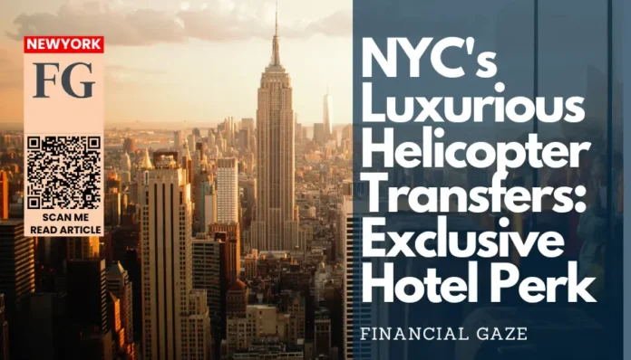 NYC's Luxurious Helicopter Transfers Exclusive Hotel Perk